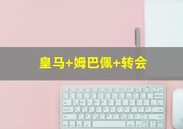 皇马 姆巴佩 转会